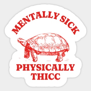 Mentally Sick, Physically Thicc T Shirt, Funny Meme Shirt, Oddly Specific Shirt, Turtle Meme Shirt, Parody Shirt, Unisex Tee Comfort Shirt Sticker